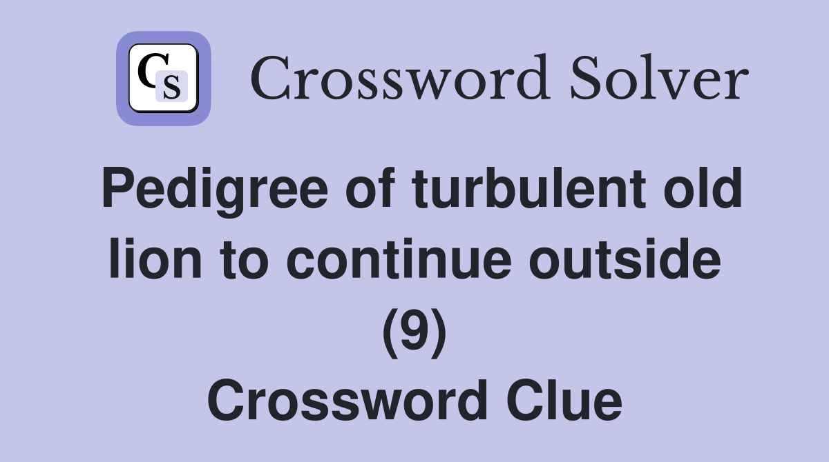 Pedigree of turbulent old lion to continue outside (9) Crossword Clue